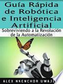 libro Guía Rápida De Robótica E Inteligencia Artificial: Sobreviviendo A La Revolución De La Automatización